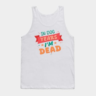 In Dog Years I'm Dead - Funny Joke Statement Tank Top